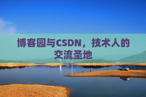 博客园与CSDN,技术人的交流圣地